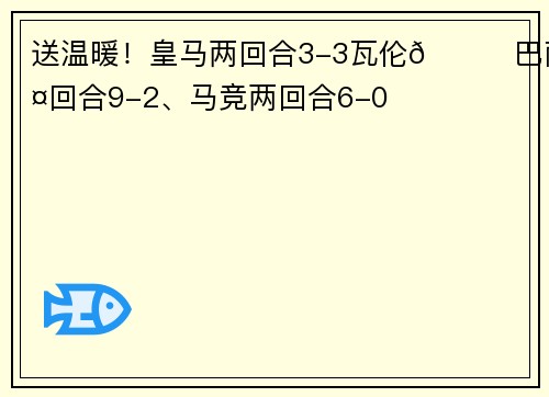送温暖！皇马两回合3-3瓦伦😅巴萨两回合9-2、马竞两回合6-0